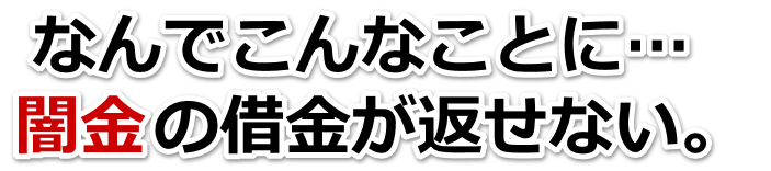 なんでこんなことに…。闇金の借金が返せない。逗子市で無料相談を弁護士や司法書士にしてヤミ金解決